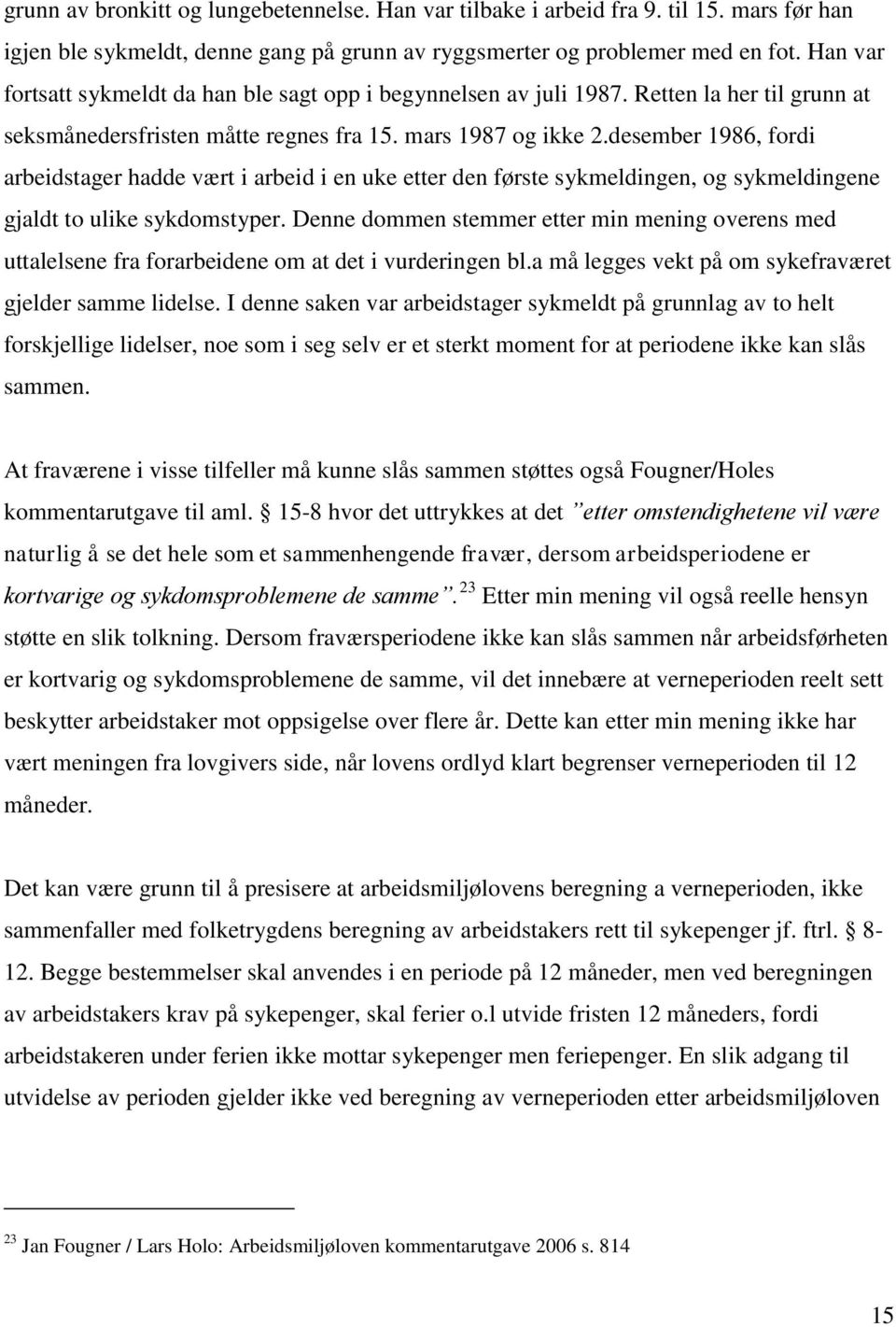 desember 1986, fordi arbeidstager hadde vært i arbeid i en uke etter den første sykmeldingen, og sykmeldingene gjaldt to ulike sykdomstyper.