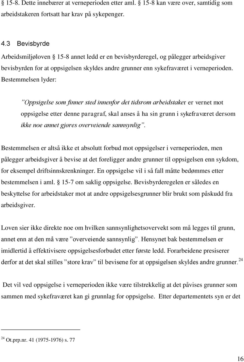 Bestemmelsen lyder: Oppsigelse som finner sted innenfor det tidsrom arbeidstaker er vernet mot oppsigelse etter denne paragraf, skal anses å ha sin grunn i sykefraværet dersom ikke noe annet gjøres