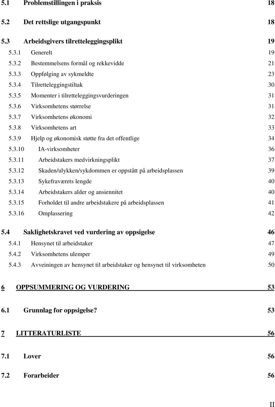 3.10 IA-virksomheter 36 5.3.11 Arbeidstakers medvirkningsplikt 37 5.3.12 Skaden/ulykken/sykdommen er oppstått på arbeidsplassen 39 5.3.13 Sykefraværets lengde 40 5.3.14 Arbeidstakers alder og ansiennitet 40 5.