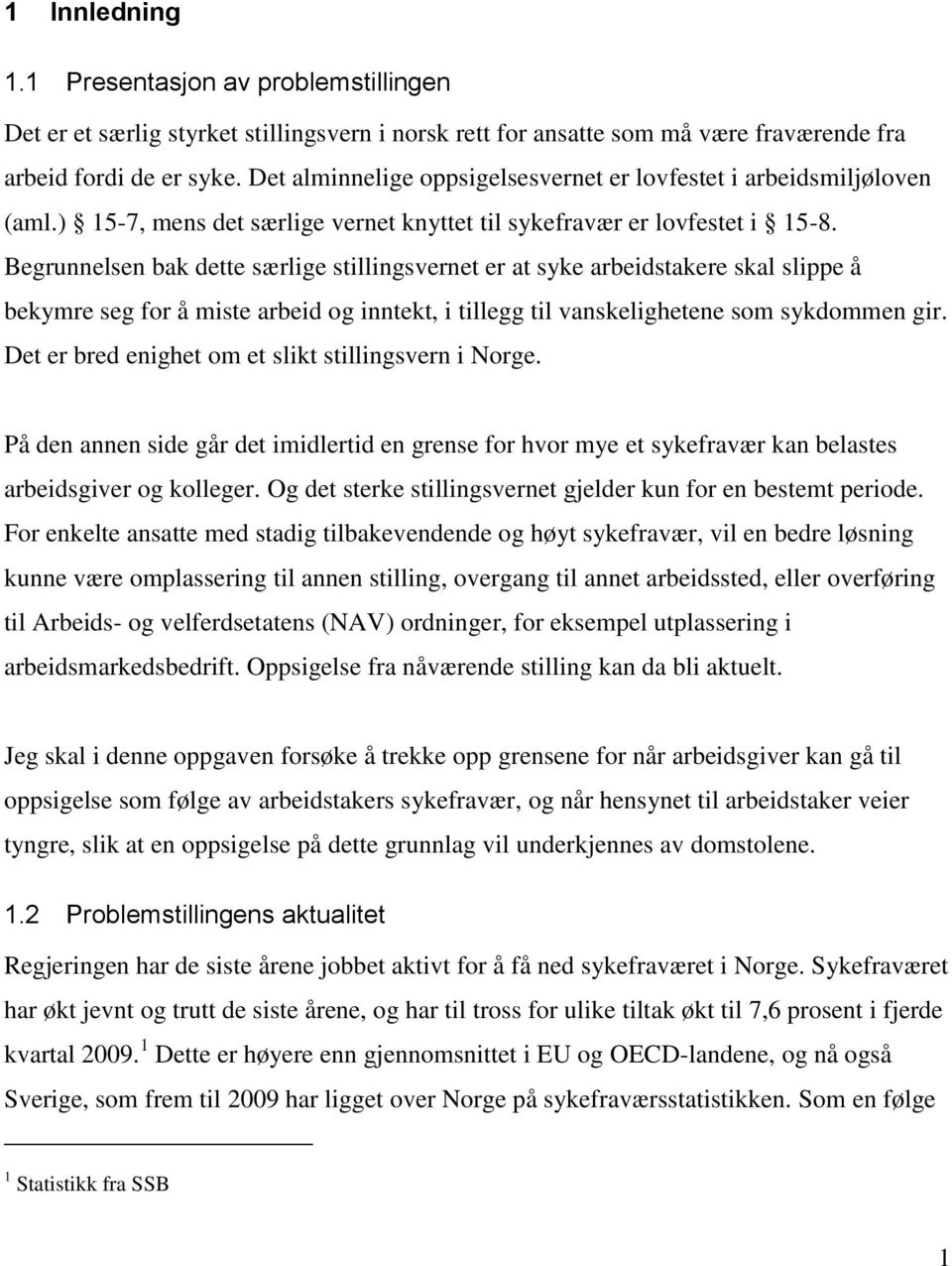 Begrunnelsen bak dette særlige stillingsvernet er at syke arbeidstakere skal slippe å bekymre seg for å miste arbeid og inntekt, i tillegg til vanskelighetene som sykdommen gir.