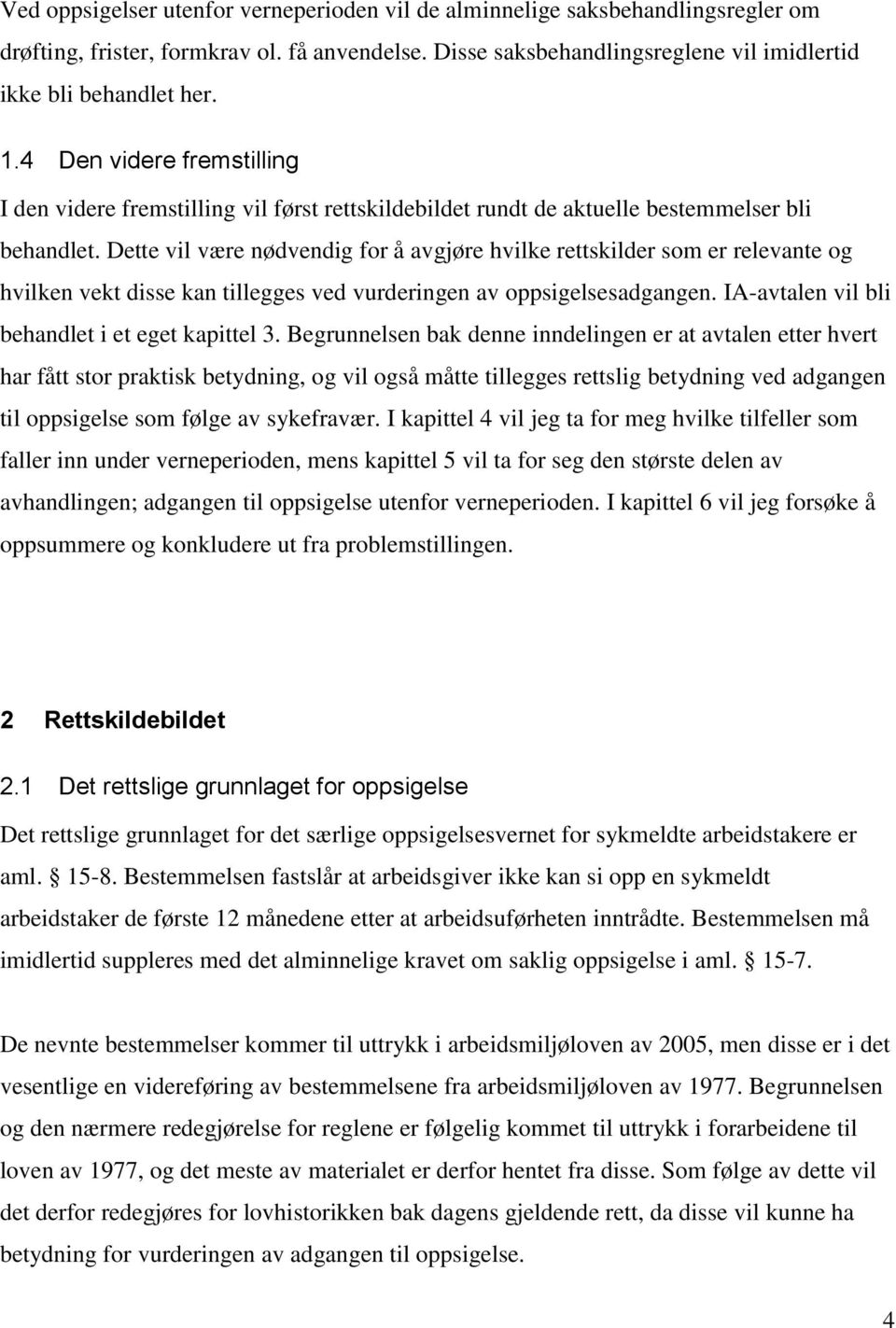 Dette vil være nødvendig for å avgjøre hvilke rettskilder som er relevante og hvilken vekt disse kan tillegges ved vurderingen av oppsigelsesadgangen.