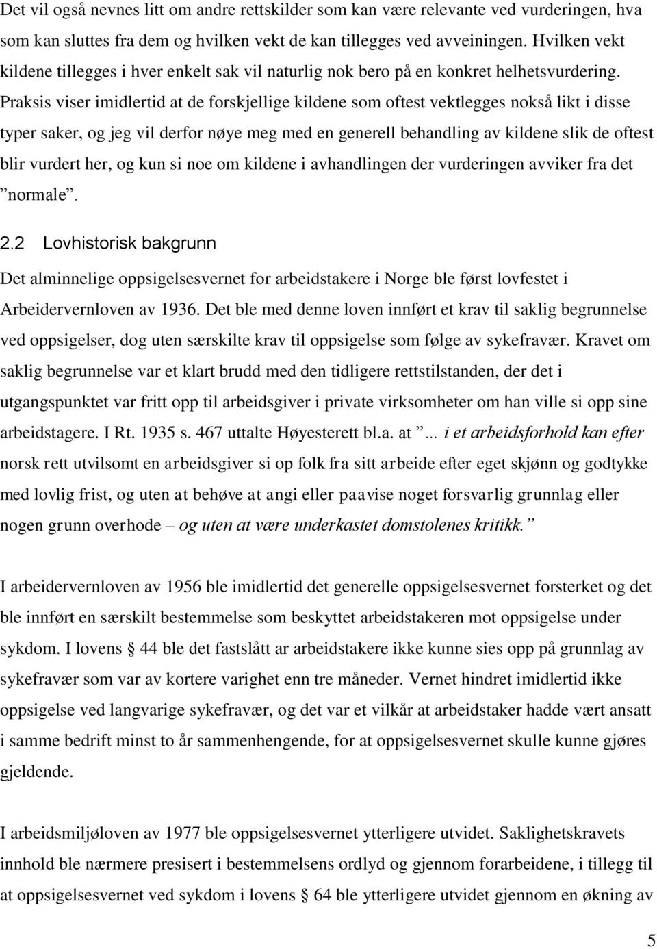 Praksis viser imidlertid at de forskjellige kildene som oftest vektlegges nokså likt i disse typer saker, og jeg vil derfor nøye meg med en generell behandling av kildene slik de oftest blir vurdert