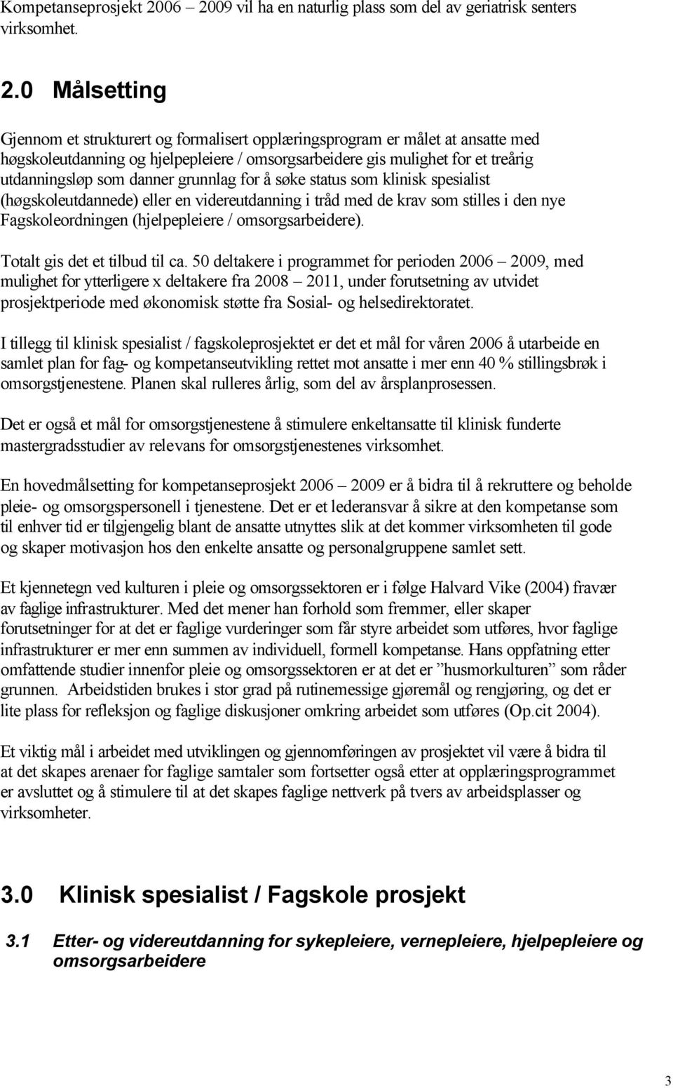 hjelpepleiere / omsorgsarbeidere gis mulighet for et treårig utdanningsløp som danner grunnlag for å søke status som klinisk spesialist (høgskoleutdannede) eller en videreutdanning i tråd med de krav