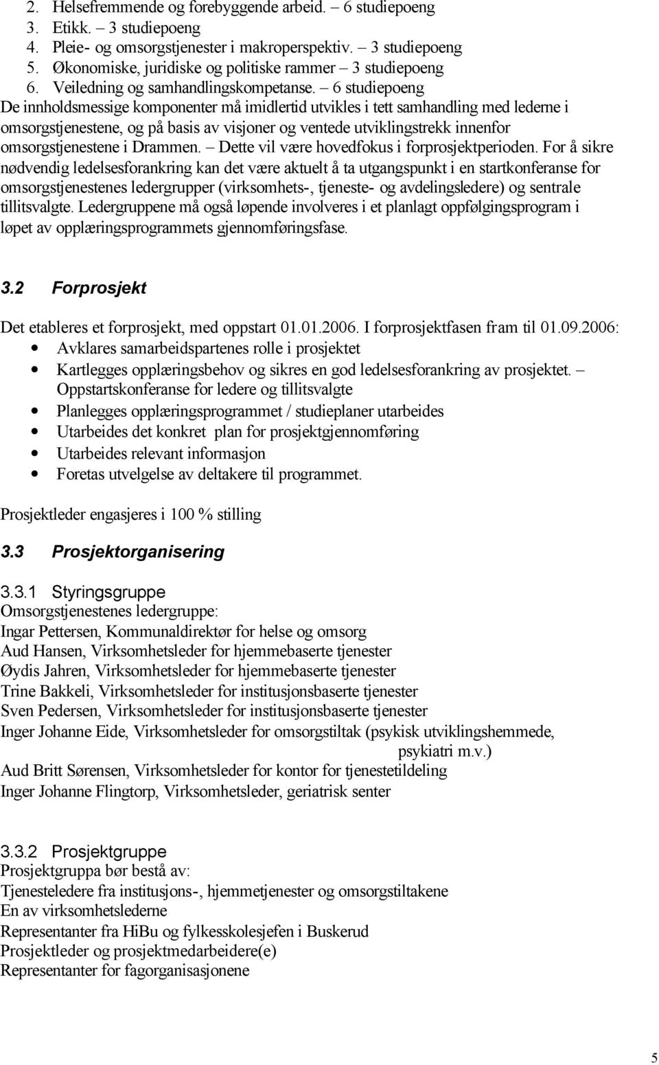 6 studiepoeng De innholdsmessige komponenter må imidlertid utvikles i tett samhandling med lederne i omsorgstjenestene, og på basis av visjoner og ventede utviklingstrekk innenfor omsorgstjenestene i