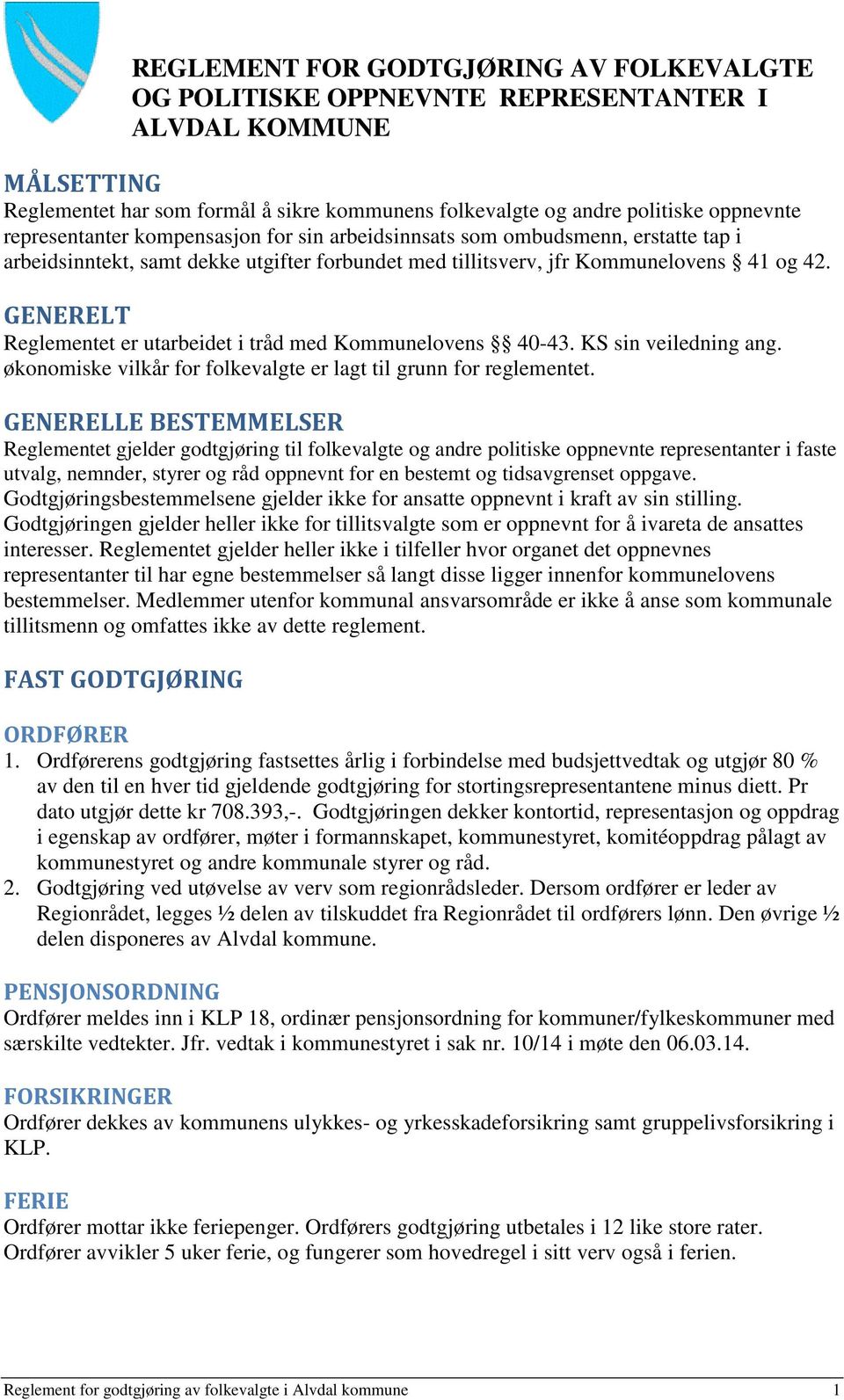 GENERELT Reglementet er utarbeidet i tråd med Kommunelovens 40-43. KS sin veiledning ang. økonomiske vilkår for folkevalgte er lagt til grunn for reglementet.