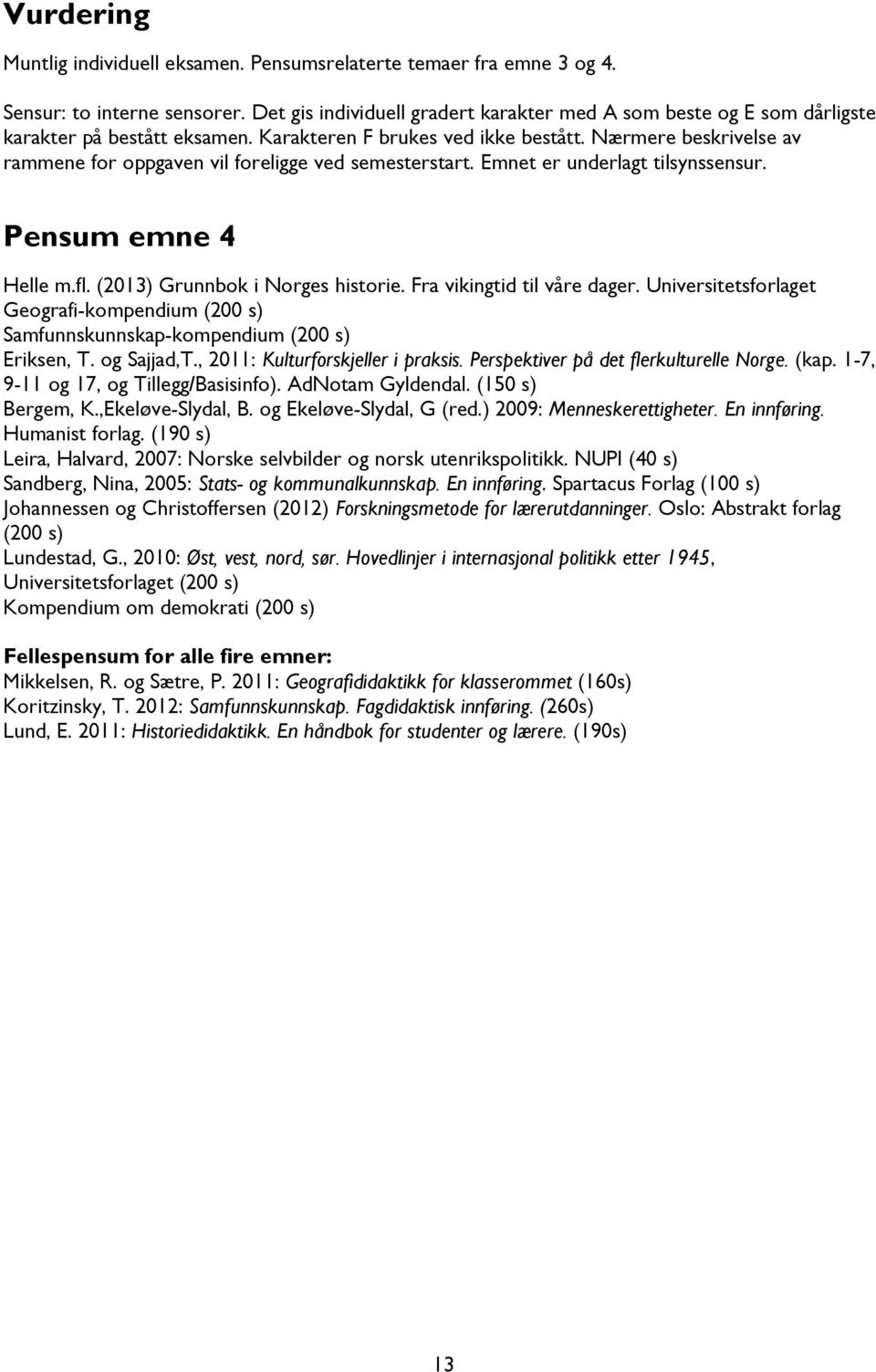 Nærmere beskrivelse av rammene for oppgaven vil foreligge ved semesterstart. Emnet er underlagt tilsynssensur. Pensum emne 4 Helle m.fl. (2013) Grunnbok i Norges historie.