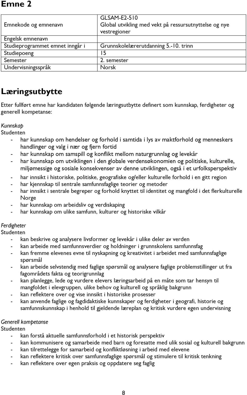 semester Undervisningsspråk Norsk Læringsutbytte Etter fullført emne har kandidaten følgende læringsutbytte definert som kunnskap, ferdigheter og generell kompetanse: Kunnskap - har kunnskap om