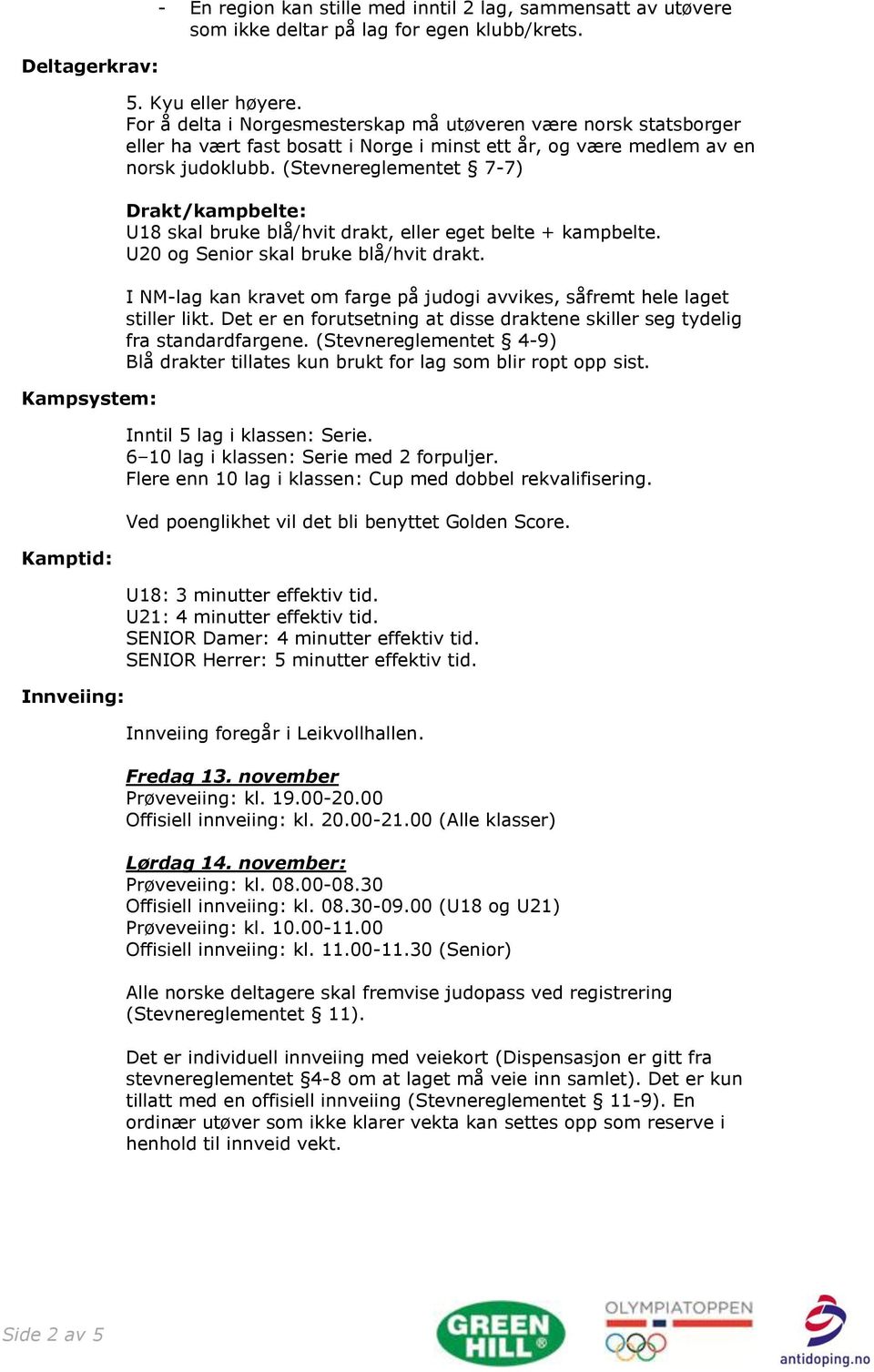 (Stevnereglementet 7-7) Drakt/kampbelte: U18 skal bruke blå/hvit drakt, eller eget belte + kampbelte. U20 og Senior skal bruke blå/hvit drakt.