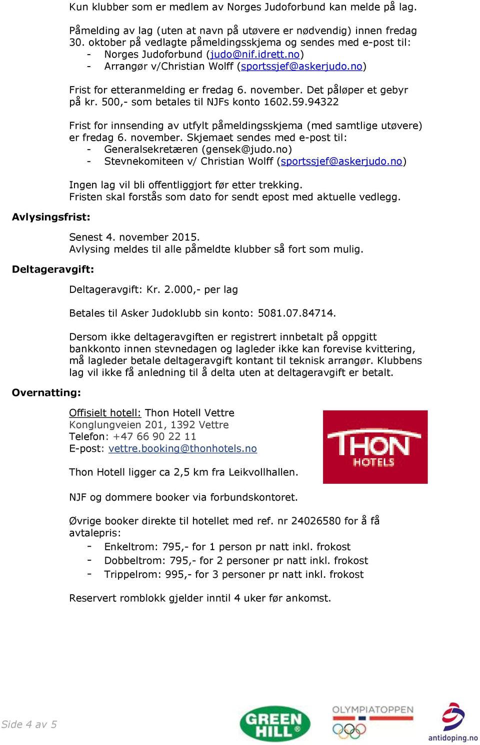 november. Det påløper et gebyr på kr. 500,- som betales til NJFs konto 1602.59.94322 Frist for innsending av utfylt påmeldingsskjema (med samtlige utøvere) er fredag 6. november.