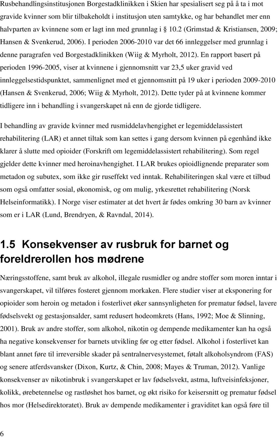 I perioden 2006-2010 var det 66 innleggelser med grunnlag i denne paragrafen ved Borgestadklinikken (Wiig & Myrholt, 2012).