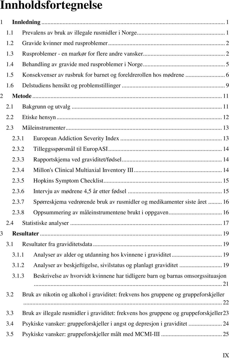 3 Måleinstrumenter... 13 2.3.1 European Addiction Severity Index... 13 2.3.2 Tilleggsspørsmål til EuropASI... 14 2.3.3 Rapportskjema ved graviditet/fødsel... 14 2.3.4 Millon's Clinical Multiaxial Inventory III.