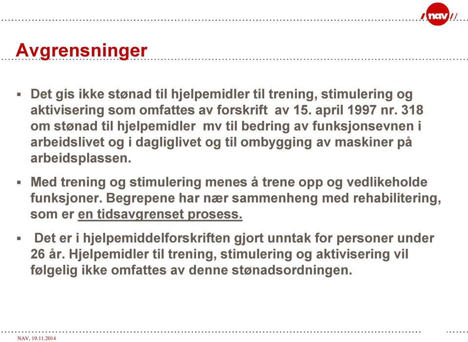 Med trening og stimulering menes å trene opp og vedlikeholde funksjoner. Begrepene har nær sammenheng med rehabilitering, som er en tidsavgrenset prosess.