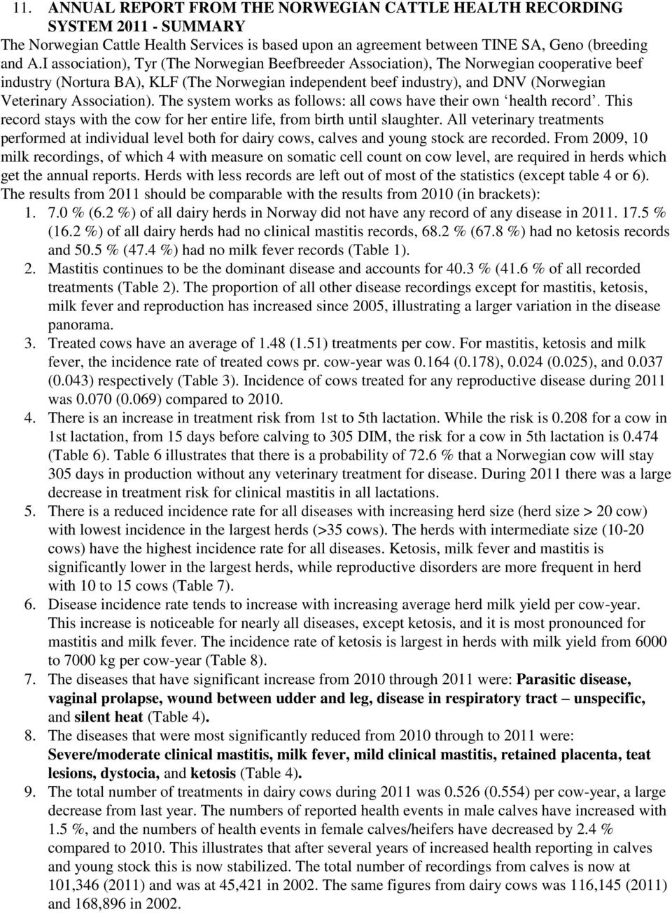 Association). The system works as follows: all cows have their own health record. This record stays with the cow for her entire life, from birth until slaughter.