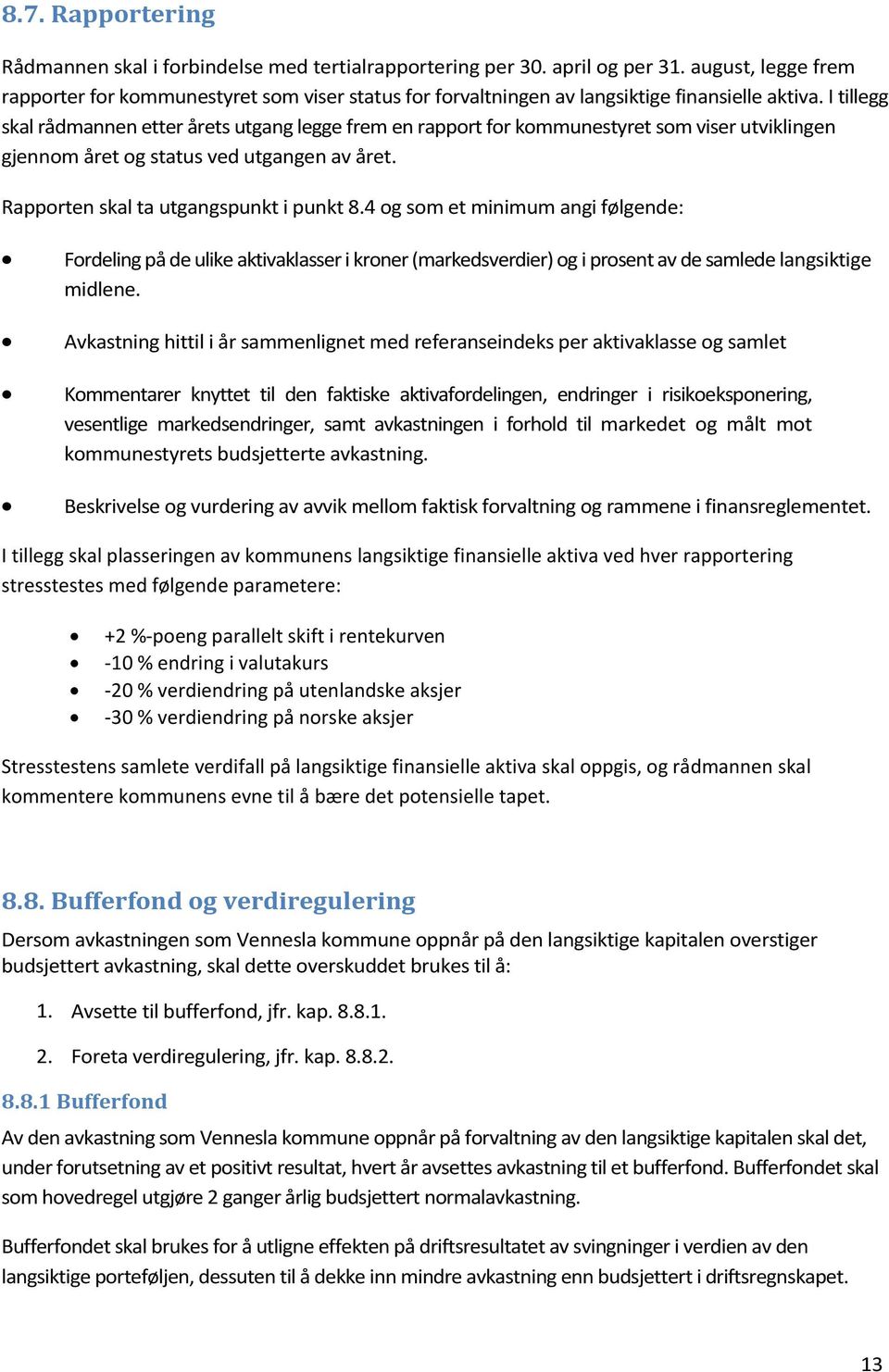 I tillegg skal rådmannen etter årets utgang legge frem en rapport for kommunestyret som viser utviklingen gjennom året og status ved utgangen av året. Rapporten skal ta utgangspunkt i punkt 8.