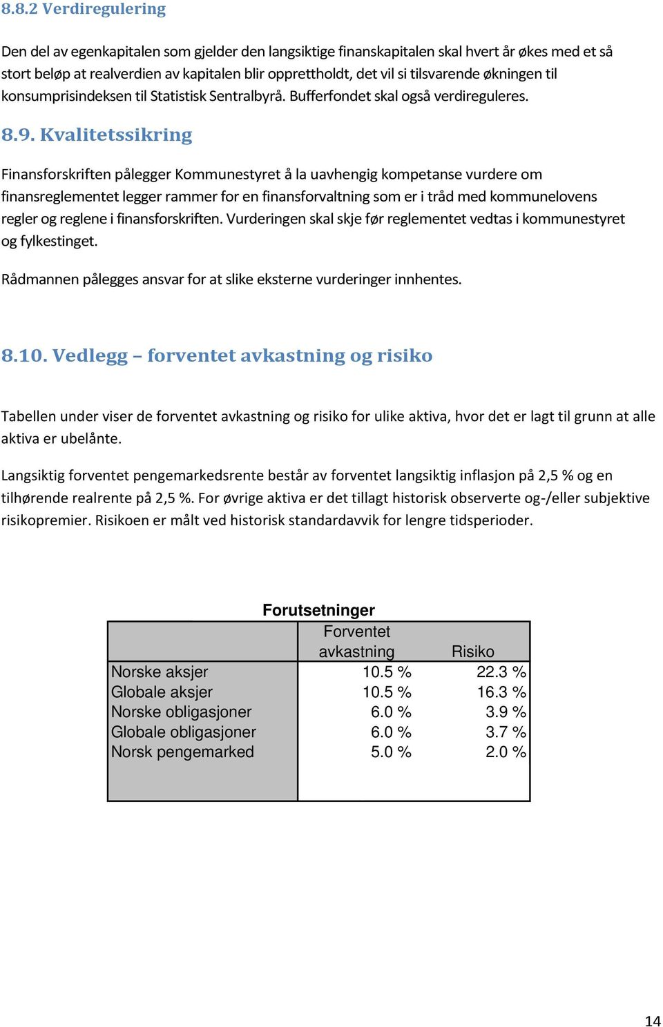 Kvalitetssikring Finansforskriften pålegger Kommunestyret å la uavhengig kompetanse vurdere om finansreglementet legger rammer for en finansforvaltning som er i tråd med kommunelovens regler og