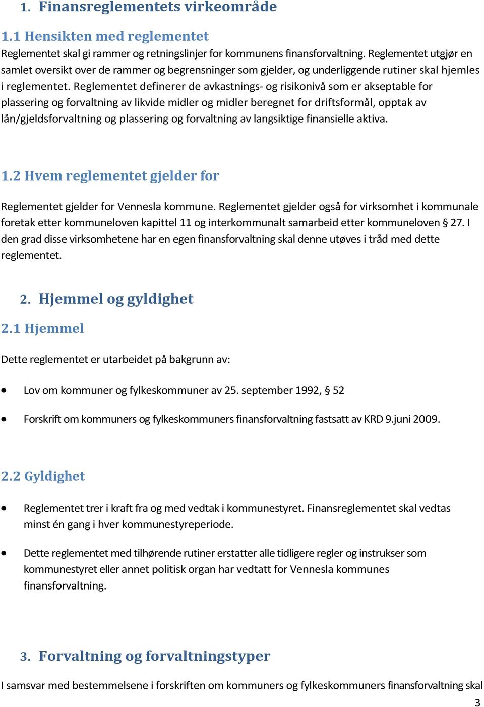 Reglementet definerer de avkastnings- og risikonivå som er akseptable for plassering og forvaltning av likvide midler og midler beregnet for driftsformål, opptak av lån/gjeldsforvaltning og