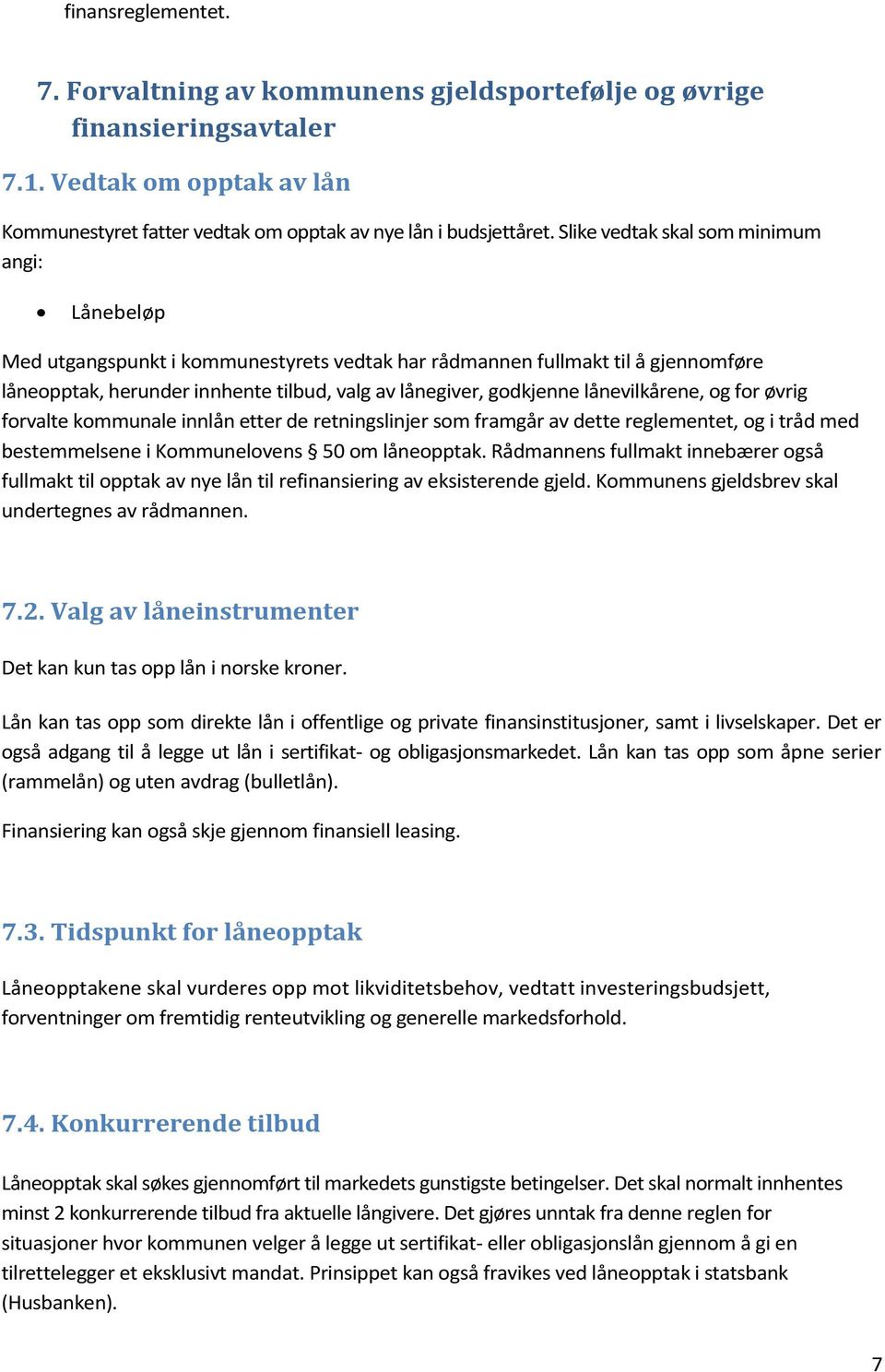 lånevilkårene, og for øvrig forvalte kommunale innlån etter de retningslinjer som framgår av dette reglementet, og i tråd med bestemmelsene i Kommunelovens 50 om låneopptak.