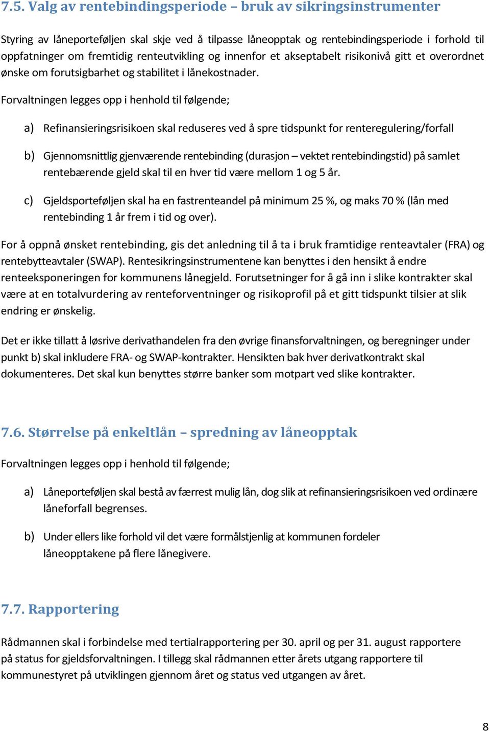 Forvaltningen legges opp i henhold til følgende; a) Refinansieringsrisikoen skal reduseres ved å spre tidspunkt for renteregulering/forfall b) Gjennomsnittlig gjenværende rentebinding (durasjon