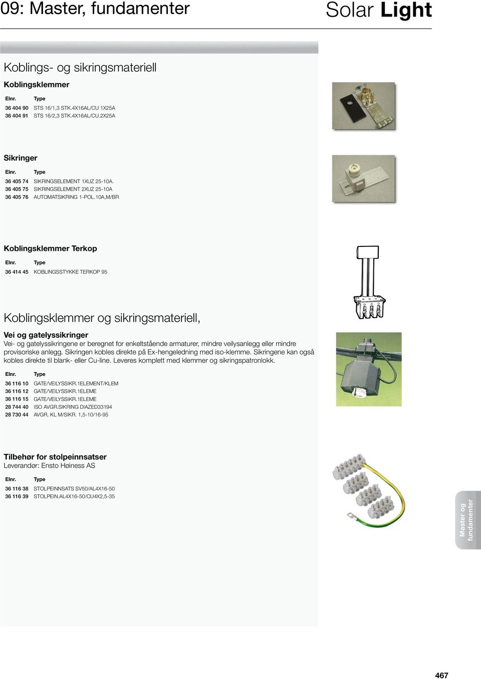 10A,M/BR Koblingsklemmer Terkop 36 414 45 KOBLINGSSTYKKE TERKOP 95 Koblingsklemmer og sikringsmateriell, Vei og gatelyssikringer Vei- og gatelyssikringene er beregnet for enkeltstående armaturer,