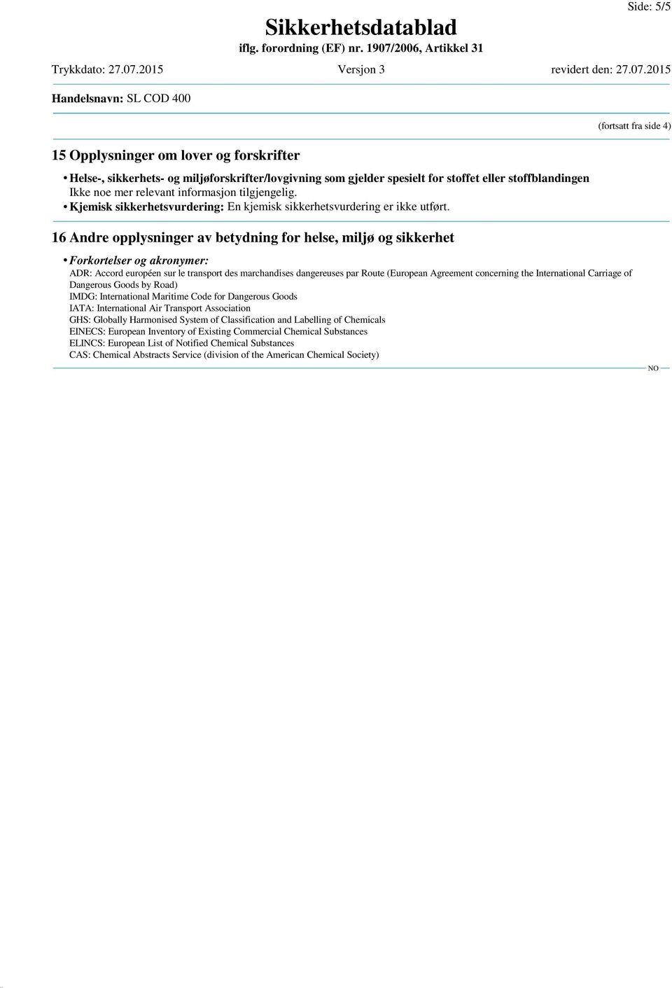 (fortsatt fra side 4) 16 Andre opplysninger av betydning for helse, miljø og sikkerhet Forkortelser og akronymer: ADR: Accord européen sur le transport des marchandises dangereuses par Route