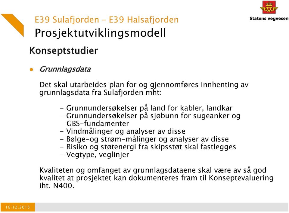 Vindmålinger og analyser av disse - Bølge-og strøm-målinger og analyser av disse - Risiko og støtenergi fra skipsstøt skal fastlegges - Vegtype,