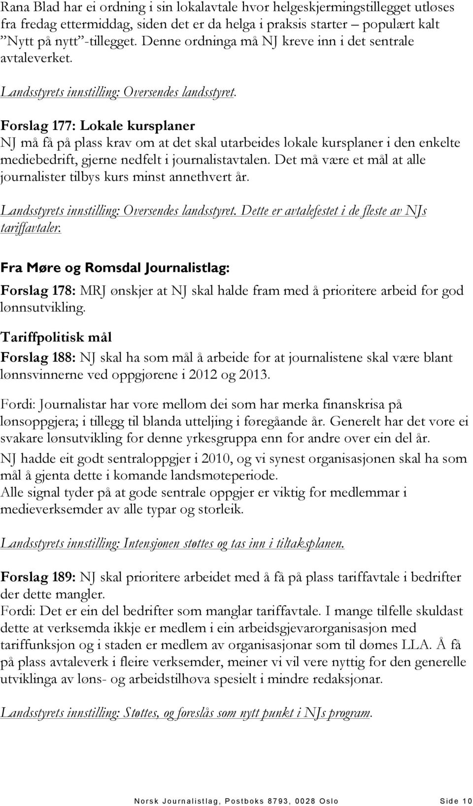 Forslag 177: Lokale kursplaner NJ må få på plass krav om at det skal utarbeides lokale kursplaner i den enkelte mediebedrift, gjerne nedfelt i journalistavtalen.