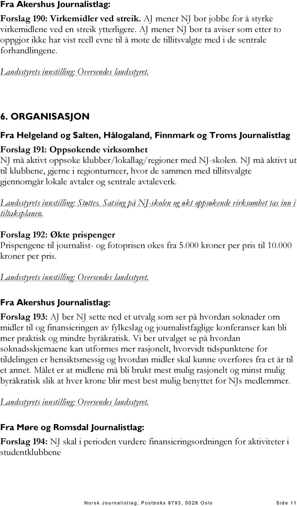 ORGANISASJON Fra Helgeland og Salten, Hålogaland, Finnmark og Troms Journalistlag Forslag 191: Oppsøkende virksomhet NJ må aktivt oppsøke klubber/lokallag/regioner med NJ-skolen.