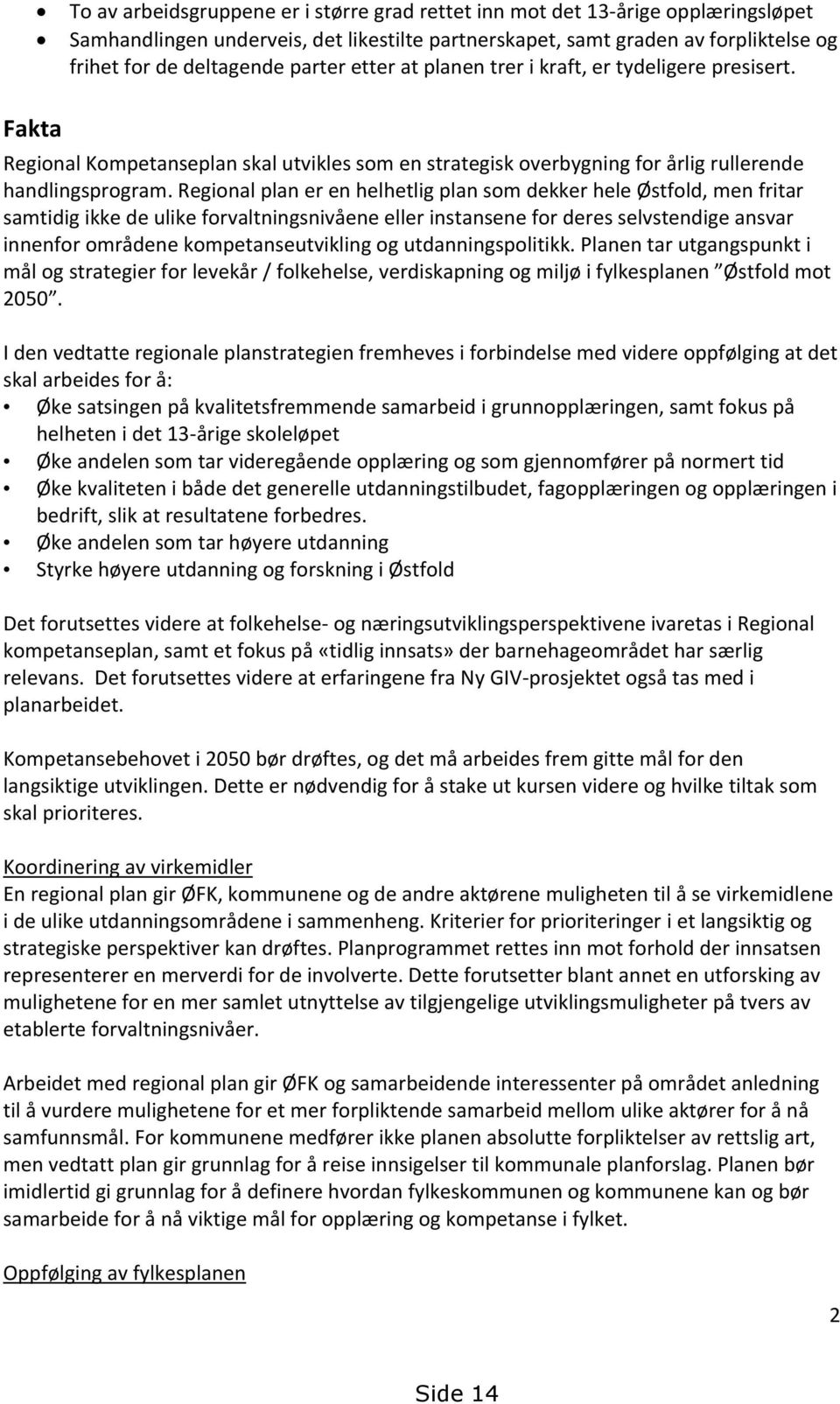 Regional plan er en helhetlig plan som dekker hele Østfold, men fritar samtidig ikke de ulike forvaltningsnivåene eller instansene for deres selvstendige ansvar innenfor områdene kompetanseutvikling