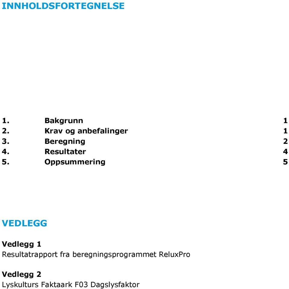 Oppsummering 5 VEDLEGG Vedlegg 1 Resultatrapport fra