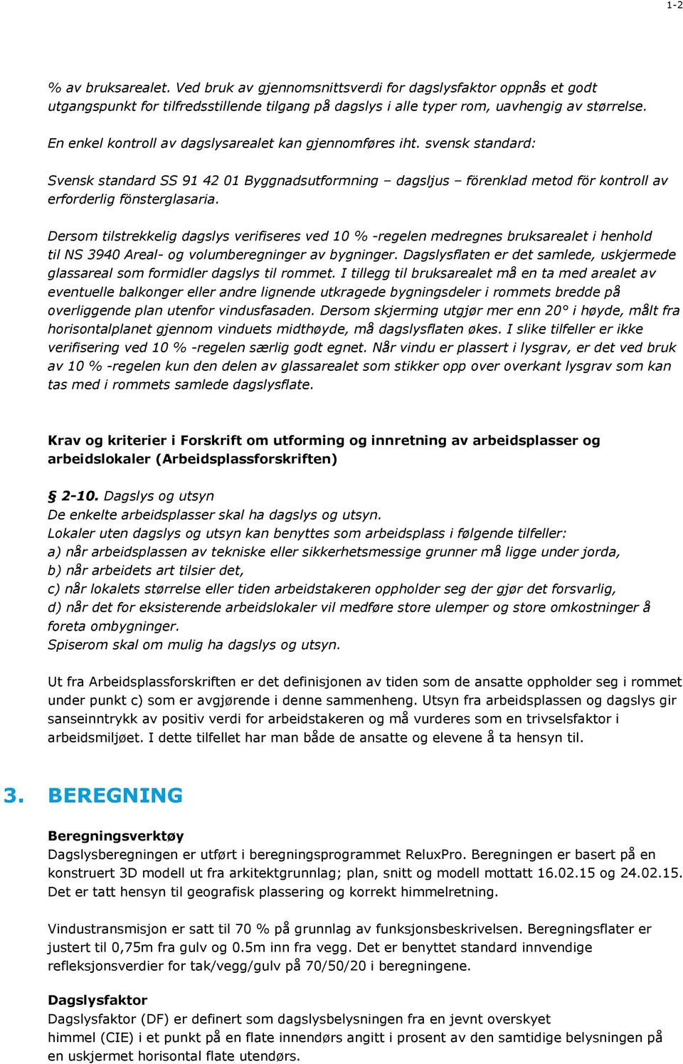 Dersom tilstrekkelig dagslys verifiseres ved 10 % -regelen medregnes bruksarealet i henhold til NS 3940 Areal- og volumberegninger av bygninger.