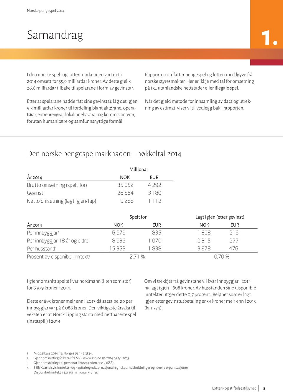 samfunnsnyttige formål. Rapporten omfattar pengespel og lotteri med løyve frå norske styresmakter. Her er ikkje med tal for omsetning på t.d. utanlandske nettstader eller illegale spel.