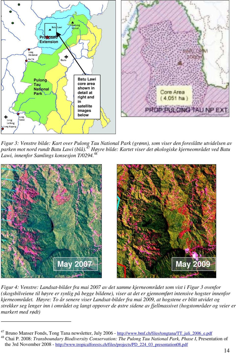 48 May 2007 May 2009 Figur 4: Venstre: Landsat-bilder fra mai 2007 av det samme kjerneområdet som vist i Figur 3 ovenfor (skogsbilveiene til høyre er synlig på begge bildene), viser at det er