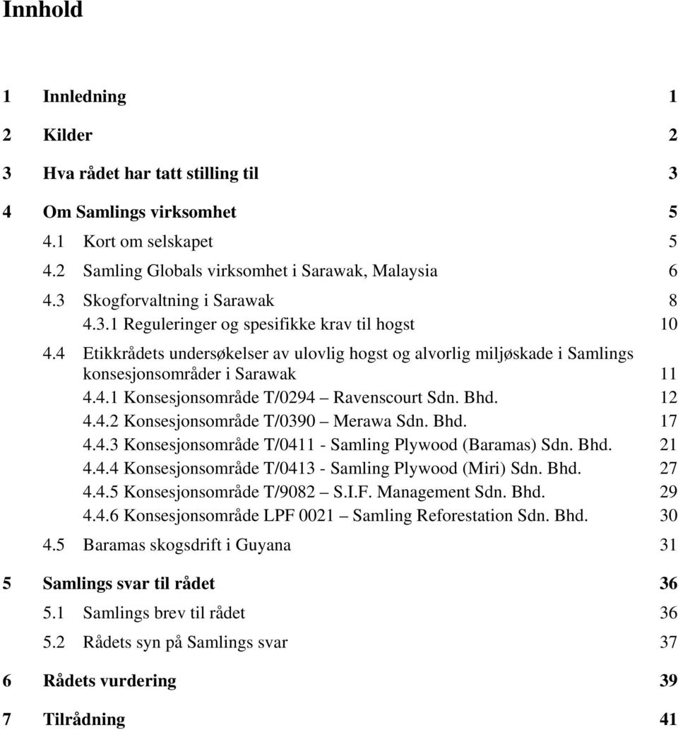 Bhd. 12 4.4.2 Konsesjonsområde T/0390 Merawa Sdn. Bhd. 17 4.4.3 Konsesjonsområde T/0411 - Samling Plywood (Baramas) Sdn. Bhd. 21 4.4.4 Konsesjonsområde T/0413 - Samling Plywood (Miri) Sdn. Bhd. 27 4.