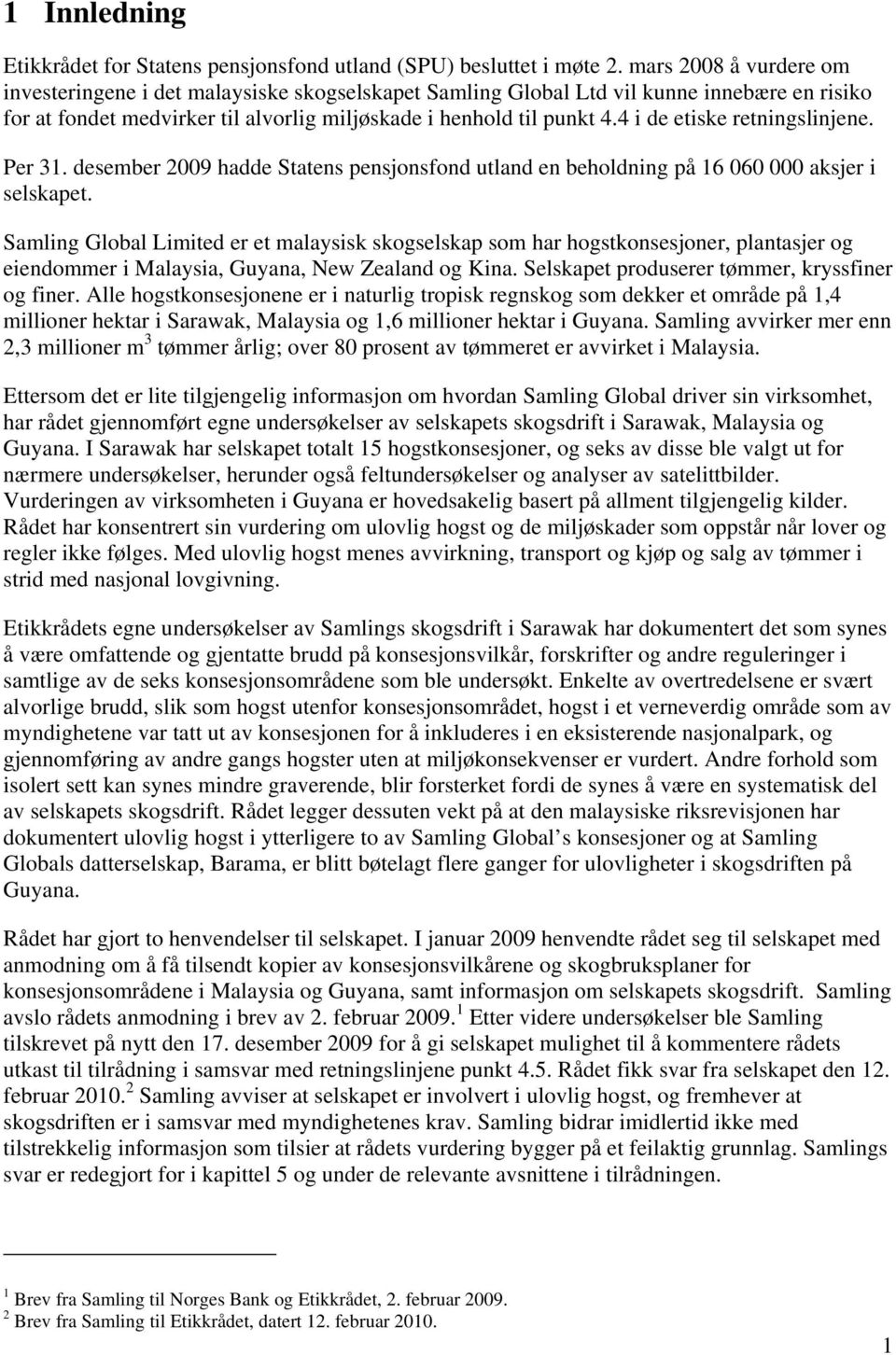 4 i de etiske retningslinjene. Per 31. desember 2009 hadde Statens pensjonsfond utland en beholdning på 16 060 000 aksjer i selskapet.