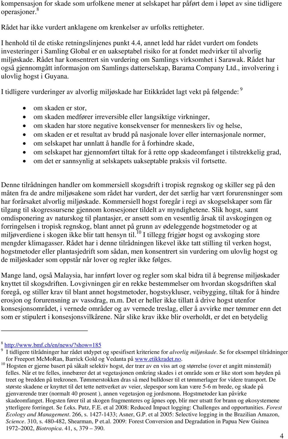 Rådet har konsentrert sin vurdering om Samlings virksomhet i Sarawak. Rådet har også gjennomgått informasjon om Samlings datterselskap, Barama Company Ltd., involvering i ulovlig hogst i Guyana.