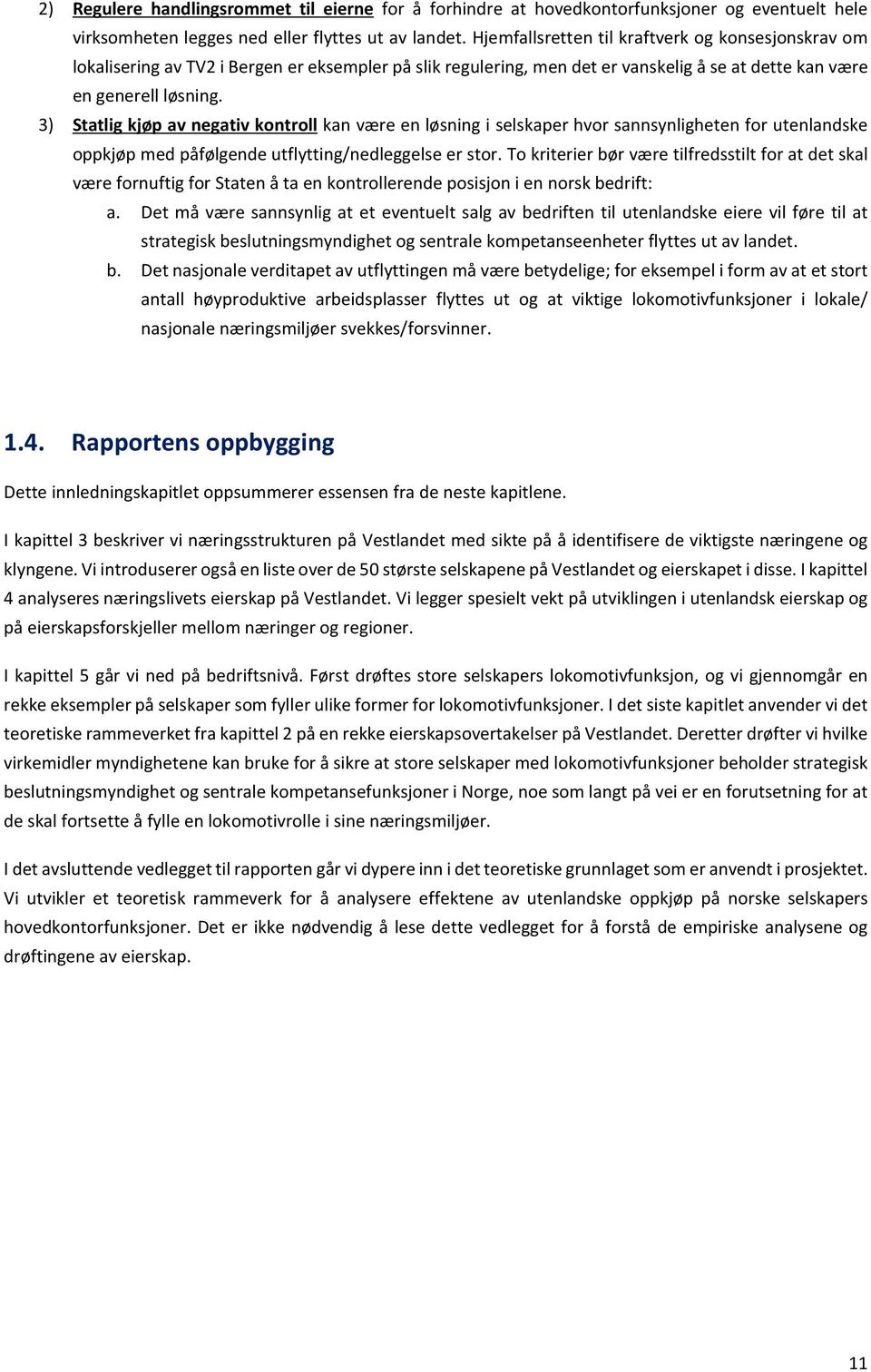 3) Statlig kjøp av negativ kontroll kan være en løsning i selskaper hvor sannsynligheten for utenlandske oppkjøp med påfølgende utflytting/nedleggelse er stor.