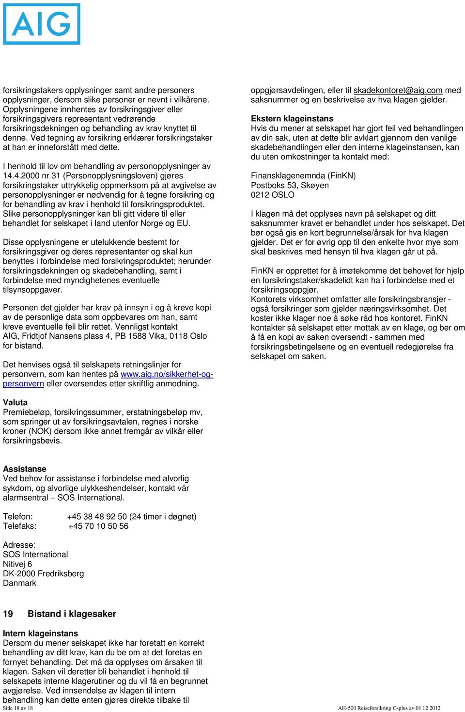 Ved tegning av forsikring erklærer forsikringstaker at han er inneforstått med dette. I henhold til lov om behandling av personopplysninger av 14.