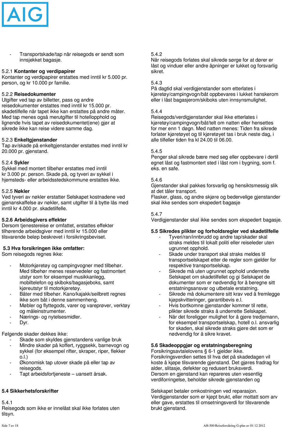 Med tap menes også merutgifter til hotellopphold og lignende hvis tapet av reisedokumentet(ene) gjør at sikrede ikke kan reise videre samme dag. 5.2.