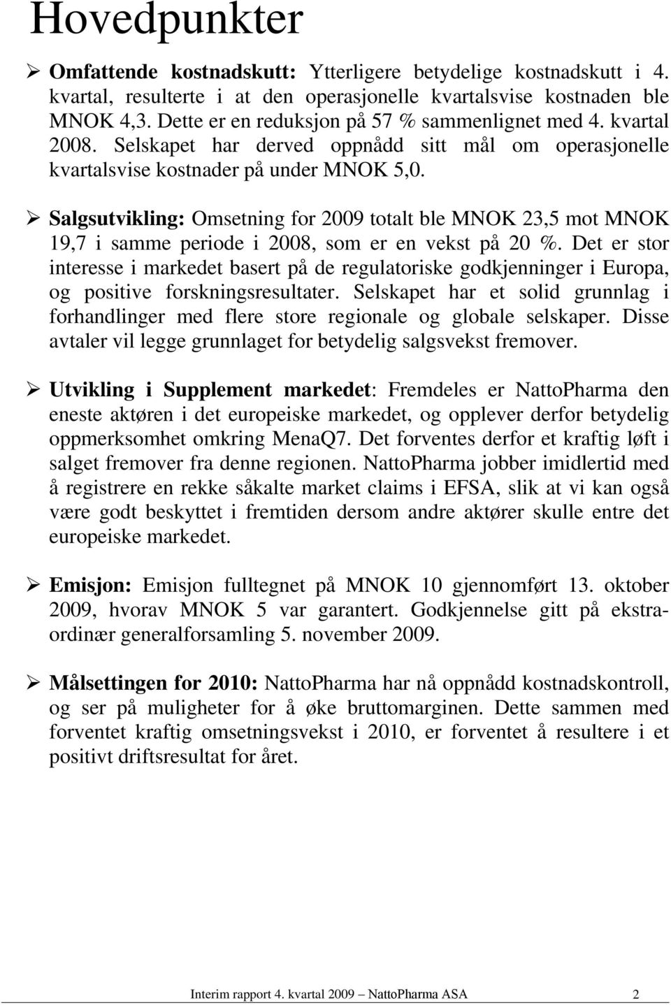 Salgsutvikling: Omsetning for 2009 totalt ble MNOK 23,5 mot MNOK 19,7 i samme periode i 2008, som er en vekst på 20 %.