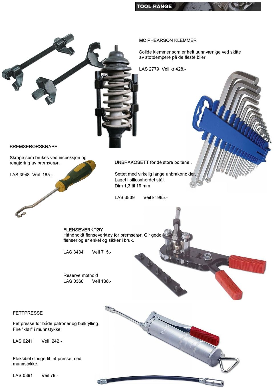 Laget i siliconherdet stål. Dim 1,3 til 19 mm LAS 3839 Veil kr 985.- FLENSEVERKTØY Håndholdt flenseverktøy for bremserør. Gir gode flenser og er enkel og sikker i bruk.