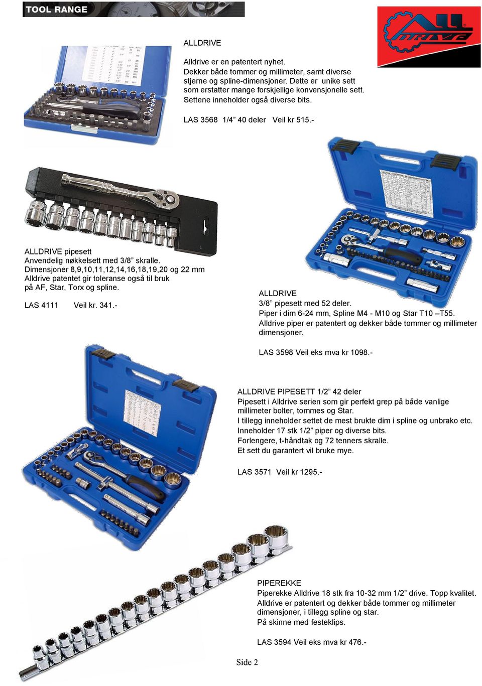 Dimensjoner 8,9,10,11,12,14,16,18,19,20 og 22 mm Alldrive patentet gir toleranse også til bruk på AF, Star, Torx og spline. LAS 4111 Veil kr. 341.- ALLDRIVE 3/8 pipesett med 52 deler.