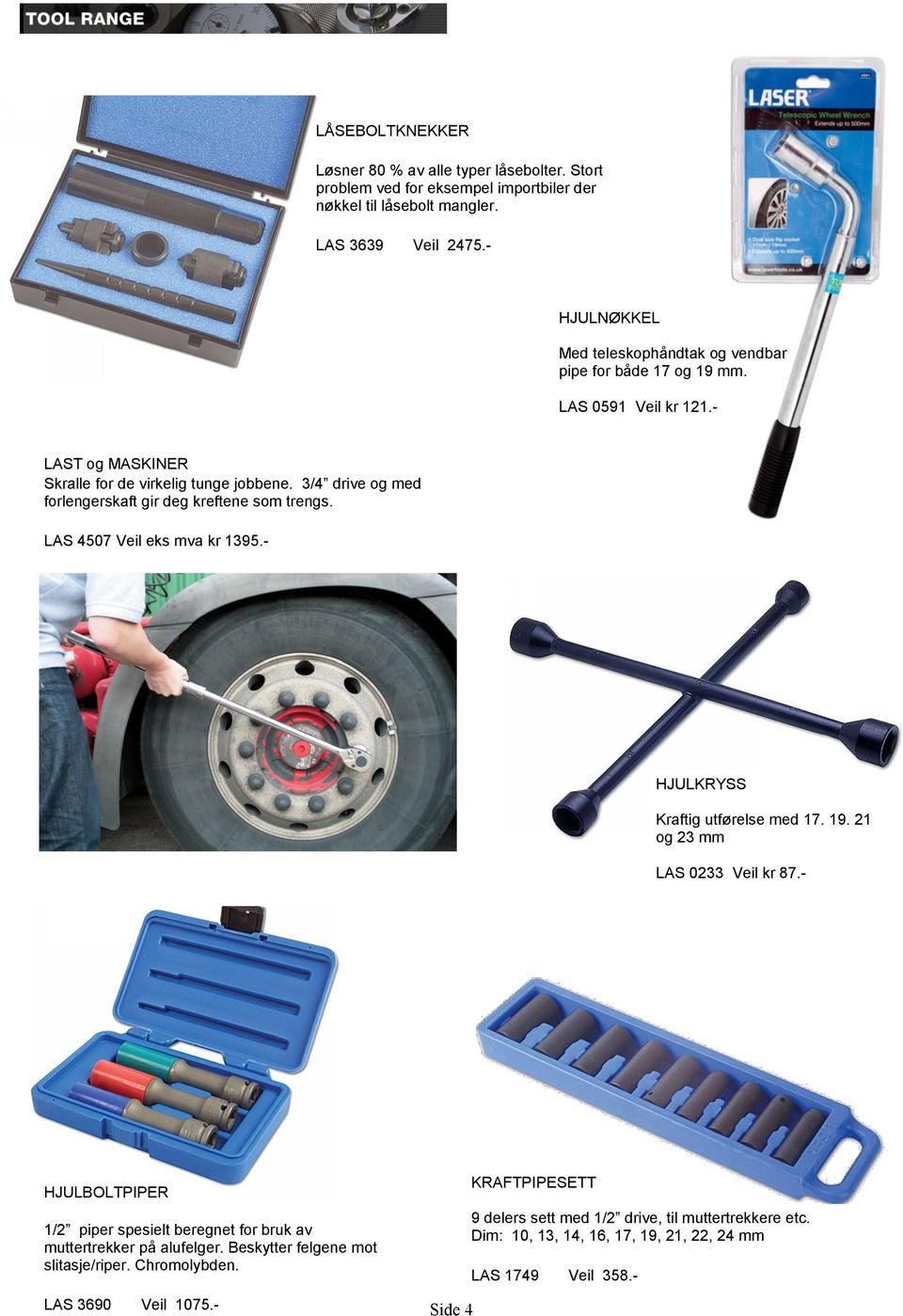 3/4 drive og med forlengerskaft gir deg kreftene som trengs. LAS 4507 Veil eks mva kr 1395.- HJULKRYSS Kraftig utførelse med 17. 19. 21 og 23 mm LAS 0233 Veil kr 87.