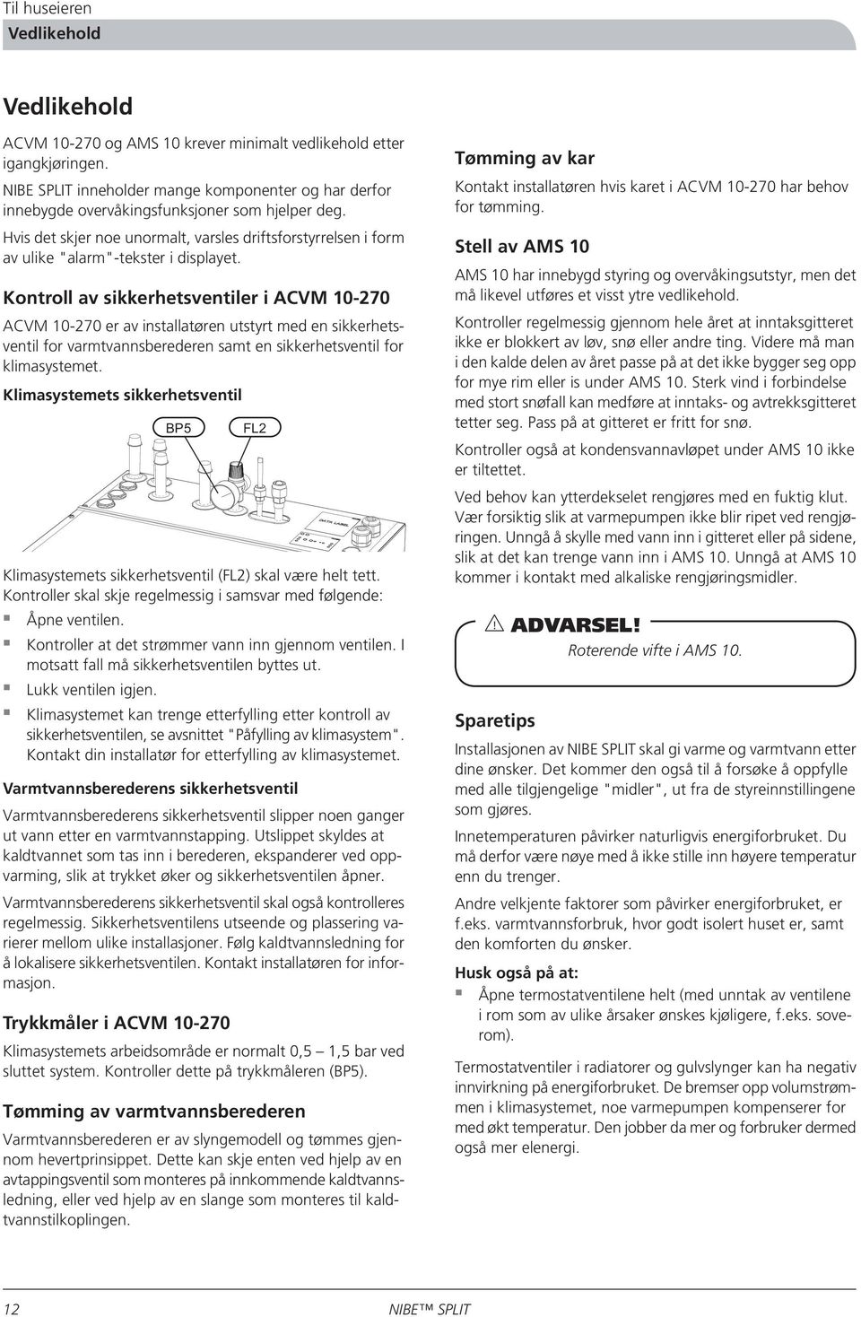 Hvis det skjer noe unormalt, varsles driftsforstyrrelsen i form av ulike "alarm"-tekster i displayet.