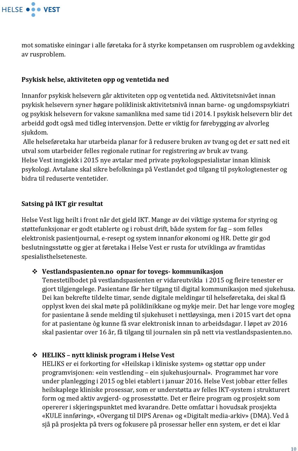 Aktivitetsnivået innan psykisk helsevern syner høgare poliklinisk aktivitetsnivå innan barne- og ungdomspsykiatri og psykisk helsevern for vaksne samanlikna med same tid i 2014.