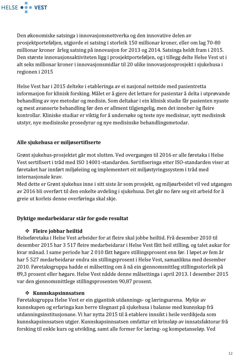 Den største innovasjonsaktiviteten ligg i prosjektporteføljen, og i tillegg delte Helse Vest ut i alt seks millionar kroner i innovasjonsmidlar til 20 ulike innovasjonsprosjekt i sjukehusa i regionen