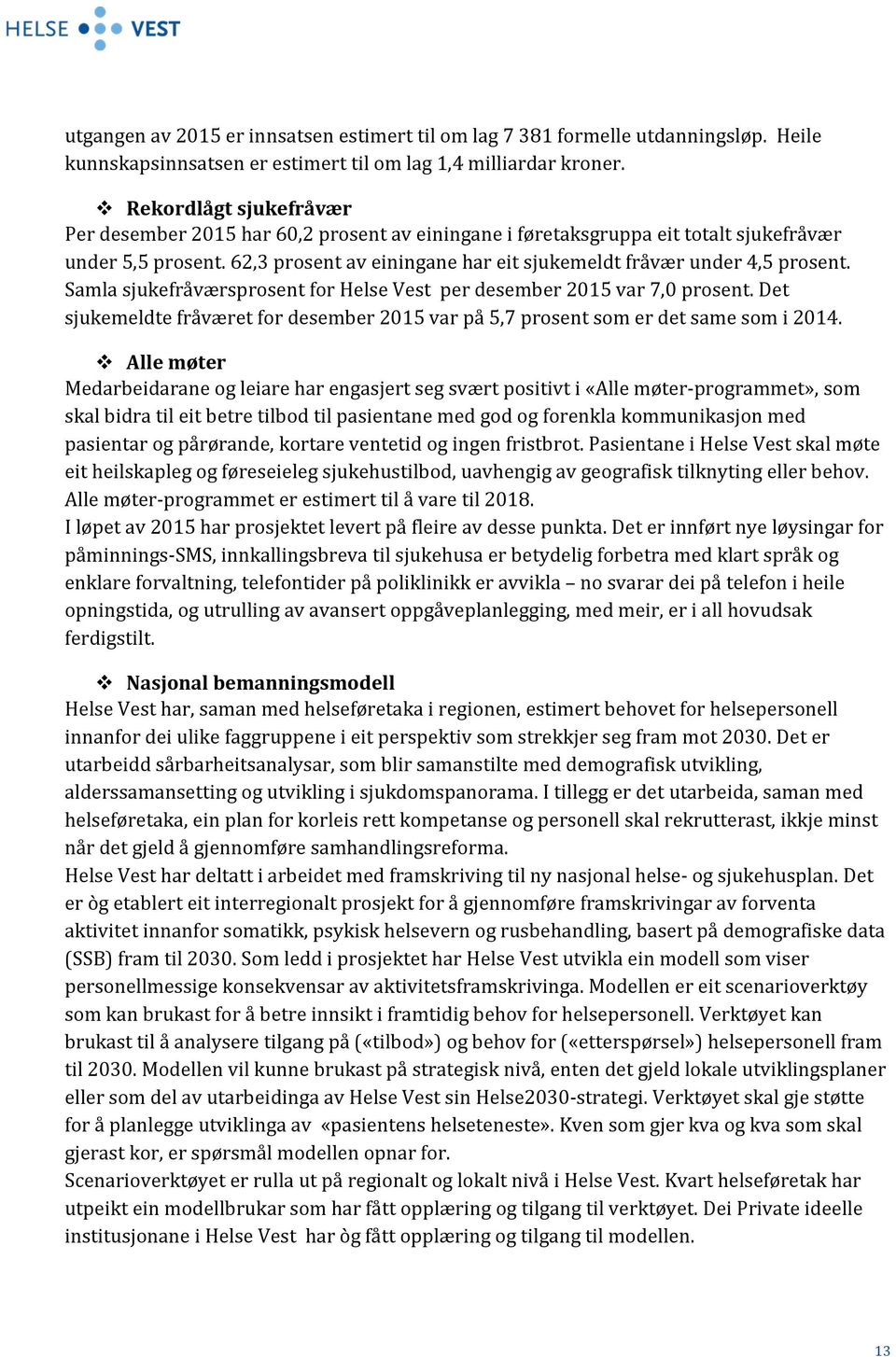 Samla sjukefråværsprosent for Helse Vest per desember 2015 var 7,0 prosent. Det sjukemeldte fråværet for desember 2015 var på 5,7 prosent som er det same som i 2014.