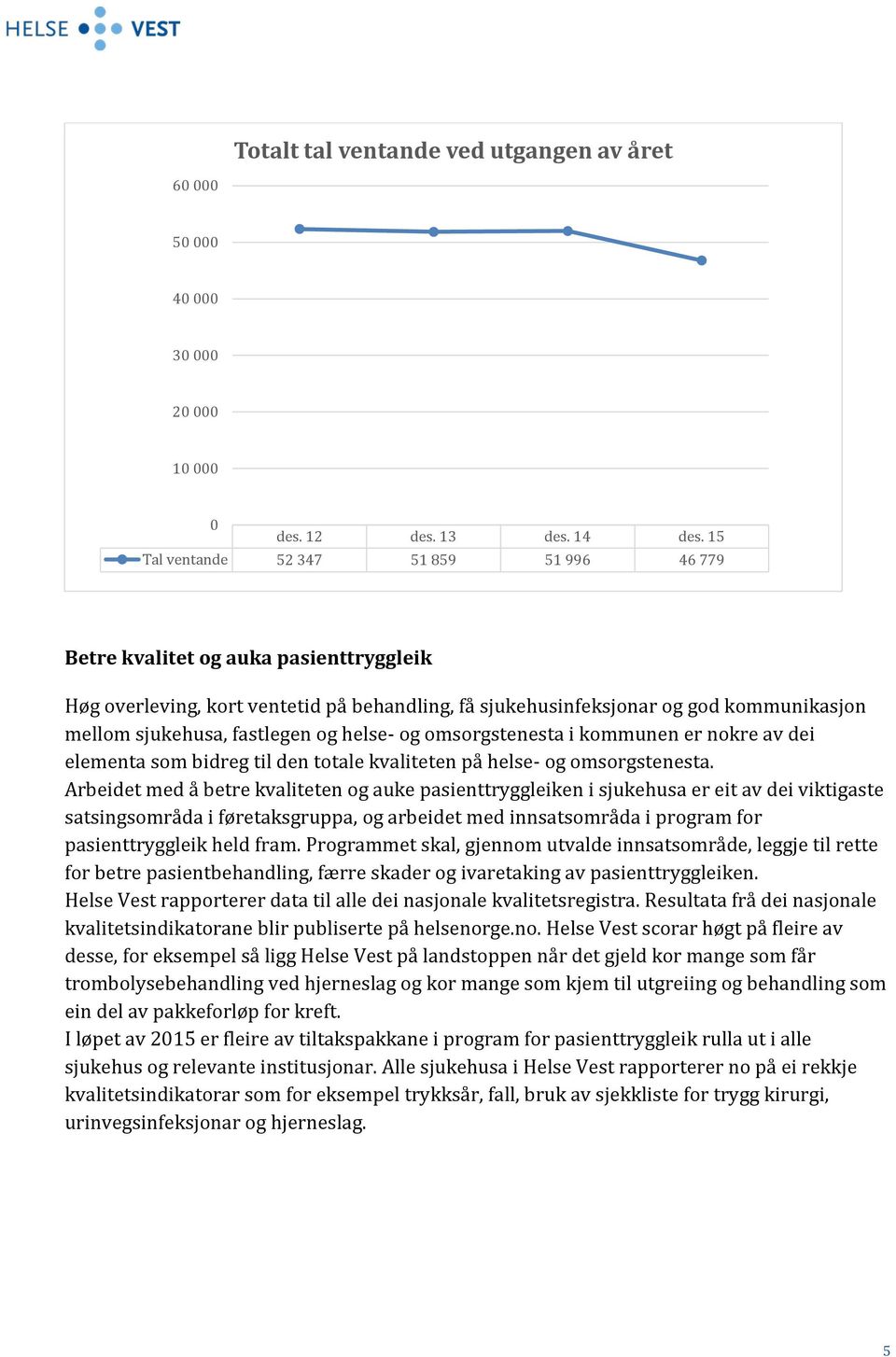 fastlegen og helse- og omsorgstenesta i kommunen er nokre av dei elementa som bidreg til den totale kvaliteten på helse- og omsorgstenesta.