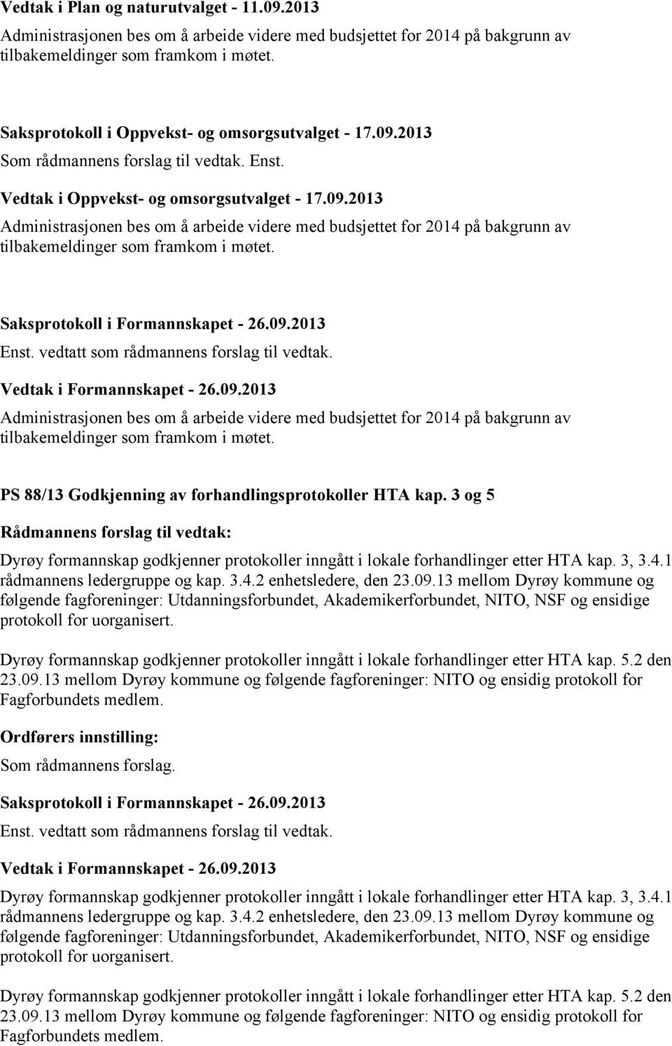 Administrasjonen bes om å arbeide videre med budsjettet for 2014 på bakgrunn av tilbakemeldinger som framkom i møtet. PS 88/13 Godkjenning av forhandlingsprotokoller HTA kap.