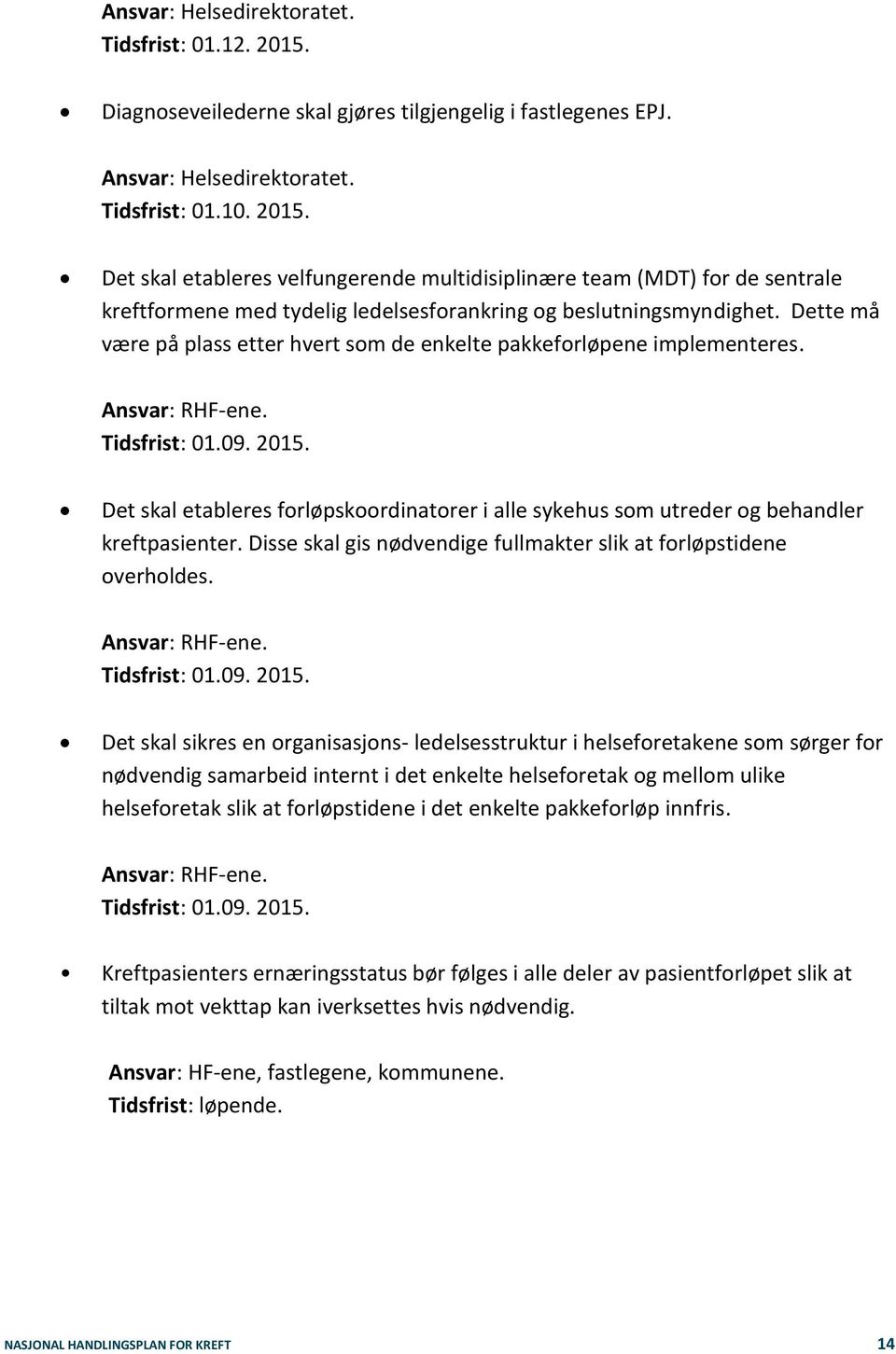 Det skal etableres forløpskoordinatorer i alle sykehus som utreder og behandler kreftpasienter. Disse skal gis nødvendige fullmakter slik at forløpstidene overholdes. Ansvar: RHF-ene. Tidsfrist: 01.