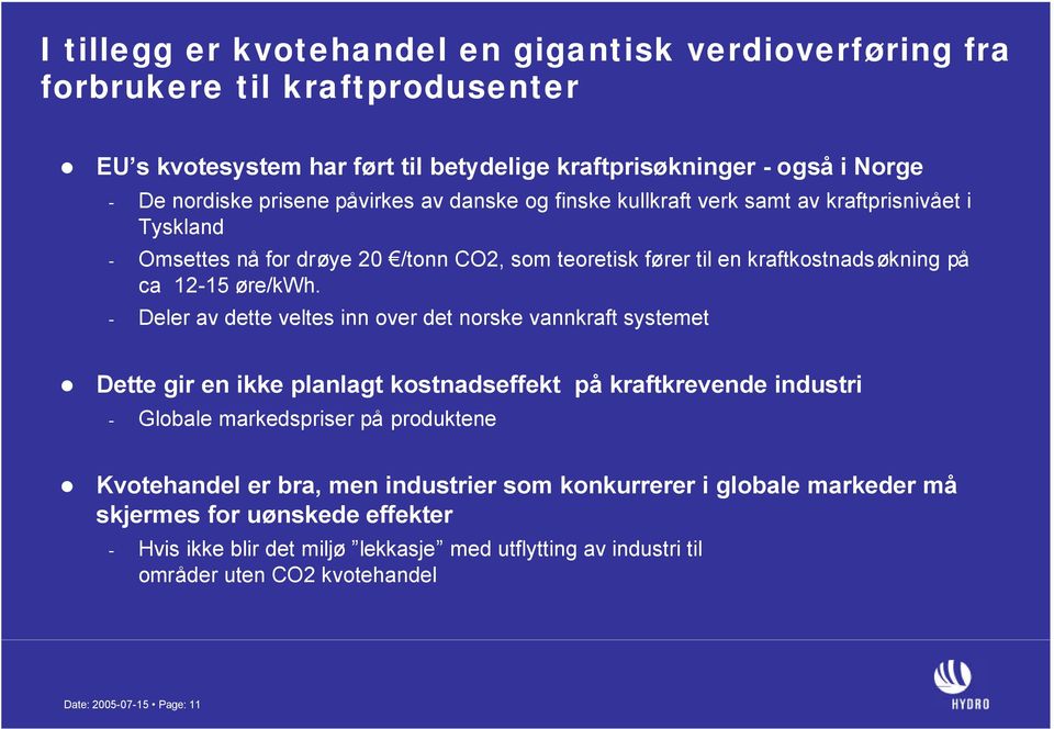 - Deler av dette veltes inn over det norske vannkraft systemet Dette gir en ikke planlagt kostnadseffekt på kraftkrevende industri - Globale markedspriser på produktene Kvotehandel er bra,